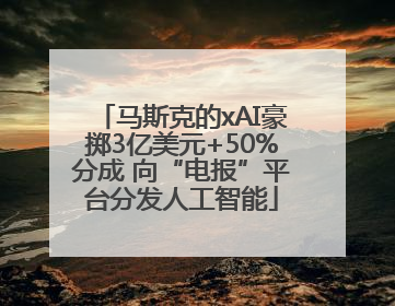 马斯克的xAI豪掷3亿美元+50%分成 向“电报”平台分发人工智能