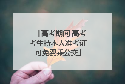 高考期间 高考考生持本人准考证可免费乘公交