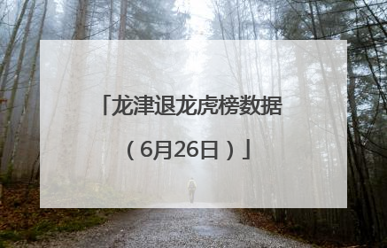 龙津退龙虎榜数据（6月26日）