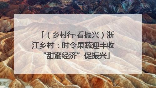 （乡村行·看振兴）浙江乡村：时令果蔬迎丰收 “甜蜜经济”促振兴