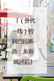 （外代一线）智利巴拉斯港：龙卷风过后