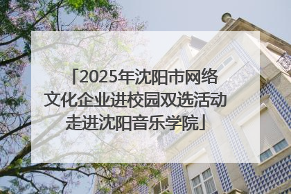 2025年沈阳市网络文化企业进校园双选活动走进沈阳音乐学院