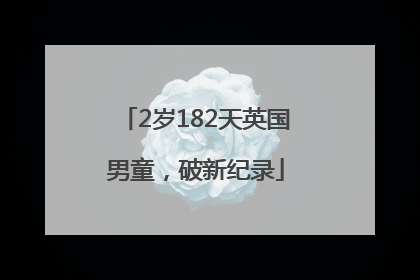 2岁182天英国男童，破新纪录