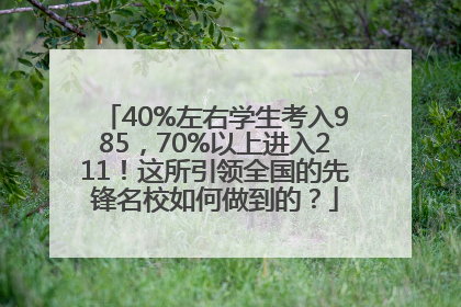 40%左右学生考入985，70%以上进入211！这所引领全国的先锋名校如何做到的？