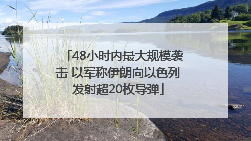 48小时内最大规模袭击 以军称伊朗向以色列发射超20枚导弹