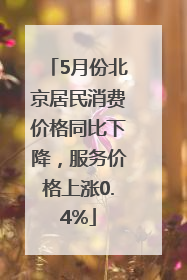 5月份北京居民消费价格同比下降，服务价格上涨0.4%