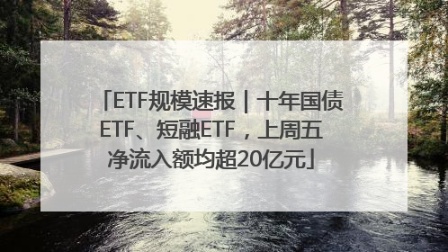 ETF规模速报｜十年国债ETF、短融ETF，上周五净流入额均超20亿元