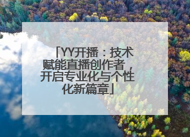 YY开播：技术赋能直播创作者，开启专业化与个性化新篇章